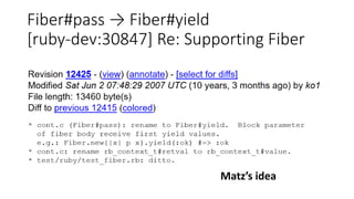 Fiber#pass → Fiber#yield
[ruby-dev:30847] Re: Supporting Fiber
Matz’s idea
 