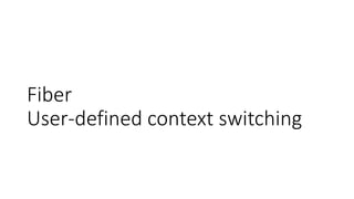 Fiber
User-defined context switching
 
