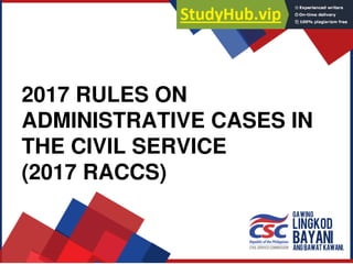 2017 RULES ON
ADMINISTRATIVE CASES IN
THE CIVIL SERVICE
(2017 RACCS)
 