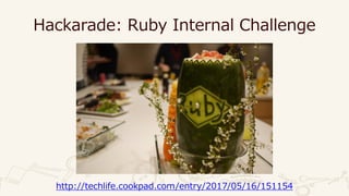 Hackarade: Ruby Internal Challenge
http://techlife.cookpad.com/entry/2017/05/16/151154
 