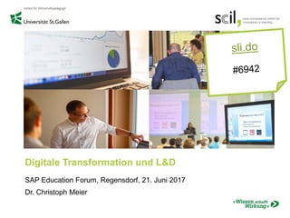 Digitale Transformation und L&D
SAP Education Forum, Regensdorf, 21. Juni 2017
Dr. Christoph Meier
 