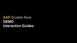 SAP Enable Now
DEMO
Interactive Guides
 