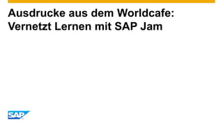 Ausdrucke aus dem Worldcafe:
Vernetzt Lernen mit SAP Jam
 