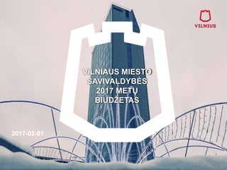VILNIAUS MIESTO
SAVIVALDYBĖS
2017 METŲ
BIUDŽETAS
1
2017-02-01
 