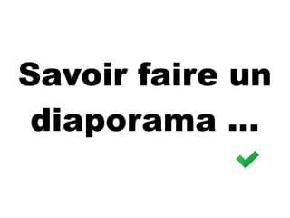 Savoir faire un
diaporama ...
 