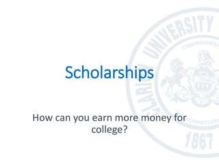 Scholarships
How can you earn more money for
college?
 