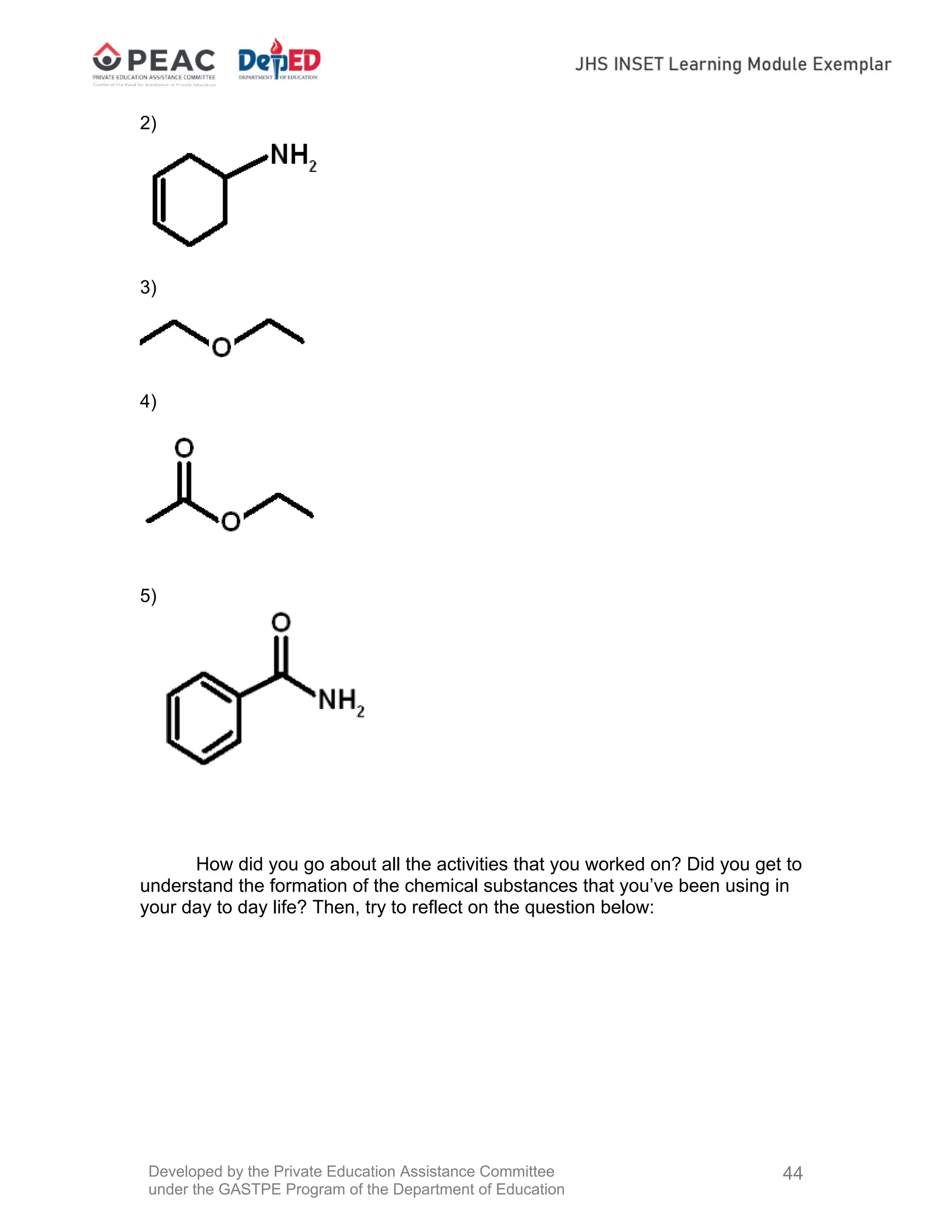Developed by the Private Education Assistance Committee
under the GASTPE Program of the Department of Education
44
2)
3)
4)
5)
How did you go about all the activities that you worked on? Did you get to
understand the formation of the chemical substances that you’ve been using in
your day to day life? Then, try to reflect on the question below:
 