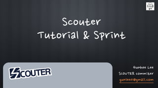Gunhee Lee
SCOUTER commiter
gunlee01@gmail.com
Scouter
Tutorial & Sprint
 