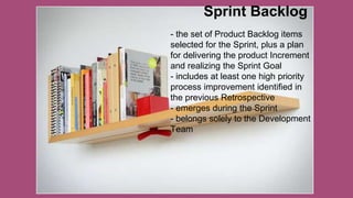 Sprint Backlog
- the set of Product Backlog items
selected for the Sprint, plus a plan
for delivering the product Increment
and realizing the Sprint Goal
- includes at least one high priority
process improvement identified in
the previous Retrospective
- emerges during the Sprint
- belongs solely to the Development
Team
 