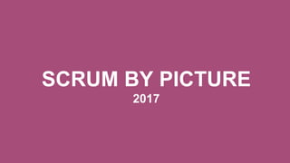 SCRUM BY PICTURE
2017
 
