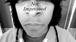 Not
Impressed
 