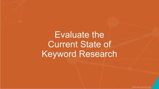 ©2017 Seer Interactive • p25
Evaluate the
Current State of
Keyword Research
 