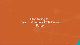 ©2017 Seer Interactive • p36
Stop falling for
Search Volume x CTR Curve
Farce
 