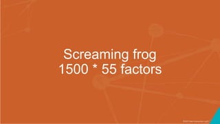 ©2017 Seer Interactive • p51
Screaming frog
1500 * 55 factors
 
