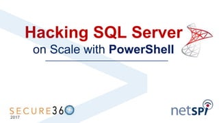 Hacking SQL Server
on Scale with PowerShell
____________________________________________________
2017
 