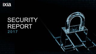 1© 2017 IXIA AND/OR ITS AFFILIATES. ALL RIGHTS RESERVED. |
SECURITY
REPORT
2 0 1 7
 