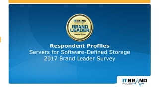Respondent Profiles
Servers for Software-Defined Storage
2017 Brand Leader Survey
 
