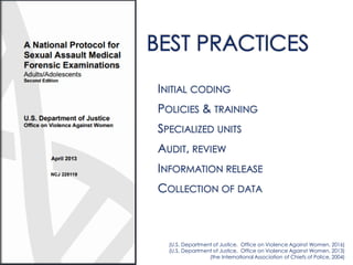 BEST PRACTICES
INITIAL CODING
POLICIES & TRAINING
SPECIALIZED UNITS
AUDIT, REVIEW
INFORMATION RELEASE
COLLECTION OF DATA
(U.S. Department of Justice, Office on Violence Against Women, 2016)
(U.S. Department of Justice, Office on Violence Against Women, 2013)
(the International Association of Chiefs of Police, 2004)
 