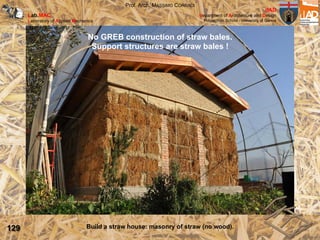 Lab.MAC
Laboratory of Applied Mechanics
dAD
department of Architecture and Design
Polytechnic School - University of Genoa
Prof. Arch. MASSIMO CORRADI
Build a straw house: masonry of straw (no wood).129
No GREB construction of straw bales.
Support structures are straw bales !
 