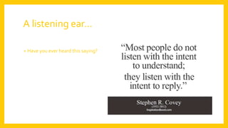 A listening ear…
• Have you ever heard this saying?
 