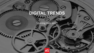 DIGITAL TRENDS
Moving into 2017
 
