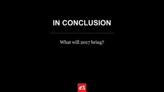IN CONCLUSION
What will 2017 bring?
 