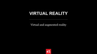 VIRTUAL REALITY
Virtual and augmented reality
 