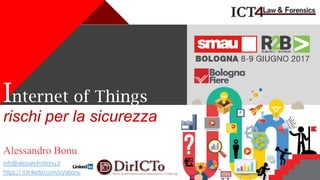 +
Alessandro Bonu
info@alessandrobonu.it
https:// it.linkedin.com/in/abonu
Internet of Things
rischi per la sicurezza
 