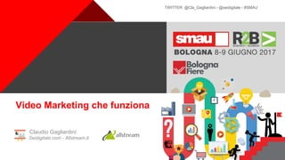+
Video Marketing che funziona
Claudio Gagliardini
Seidigitale.com - Allstream.it
TWITTER: @Cla_Gagliardini - @seidigitale - #SMAU
 