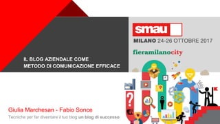+
Giulia Marchesan - Fabio Sonce
Tecniche per far diventare il tuo blog un blog di successo
IL BLOG AZIENDALE COME
METODO ...
