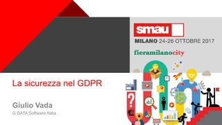 +
La sicurezza nel GDPR
Giulio Vada
G DATA Software Italia
 