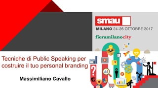 +
Tecniche di Public Speaking per
costruire il tuo personal branding
Massimiliano Cavallo
 