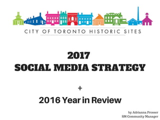 2017
SOCIAL MEDIA STRATEGY
+
2016YearinReview
by Adrianna Prosser
SM Community Manager
 