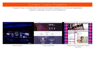 Content Creator Programs
Tencent, Youku ...among others have started creator programs to incentivize independent
creators ...