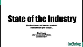 State of the IndustryWhat landscapers and lawn care operators
need to know to grow in in 2017.
Chuck Bowen
Editor and Associate Publisher
Lawn & Landscape
 