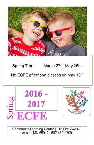 Spring Term March 27th-May 26th
No ECFE afternoon classes on May 10th
Community Learning Center | 912 First Ave NE
Austin, MN 55912 | 507-460-1709
 