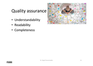 Quality	assurance	
•  Understandability	
•  Readability	
•  Completeness	
Dr.	Birgit	Penzenstadler	 24	
 