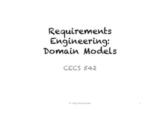 Requirements
Engineering:
Domain Models	
CECS 542
Dr.	Birgit	Penzenstadler	 1	
Photo	credit:	John	Towner,	Unsplash	
 