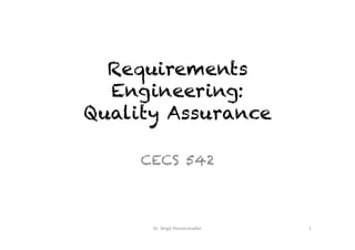 Requirements
Engineering:
Quality Assurance	
CECS 542
Dr.	Birgit	Penzenstadler	
1	
Photo	credit:	Nathan	Dumlao,	Unsplash	
 