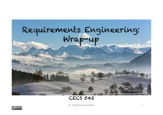 Requirements Engineering:
Wrap-up	
CECS 542
Dr.	Birgit	Penzenstadler	 1	
Photo	credit:	Ricardo	Gomez	Angel,	unsplash	
 