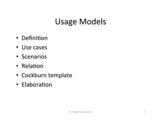 Usage	Models	
•  DeﬁniDon	
•  Use	cases	
•  Scenarios	
•  RelaDon	
•  Cockburn	template	
•  ElaboraDon	
Dr.	Birgit	Penzenstadler	 2	
 