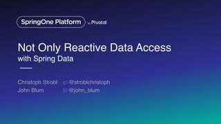 Not Only Reactive Data Access 
with Spring Data
Christoph Strobl
John Blum
1
@stroblchristoph
@john_blum
 
