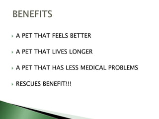  A PET THAT FEELS BETTER
 A PET THAT LIVES LONGER
 A PET THAT HAS LESS MEDICAL PROBLEMS
 RESCUES BENEFIT!!!
 