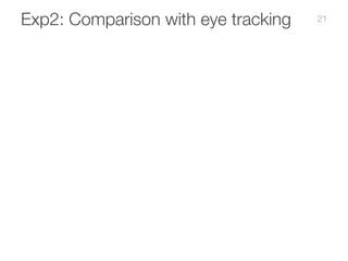 Exp2: Comparison with eye tracking 21
 