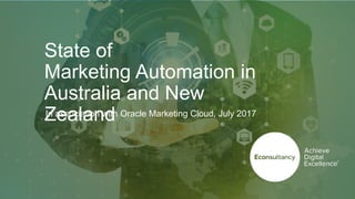 State of
Marketing Automation in
Australia and New
ZealandIn association with Oracle Marketing Cloud, July 2017
 