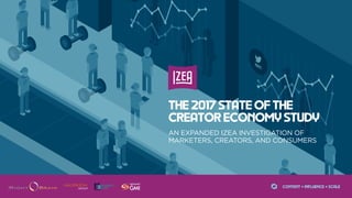 CONTENT + INFLUENCE + SCALE
AN EXPANDED IZEA INVESTIGATION OF
MARKETERS, CREATORS, AND CONSUMERS
THE 2017 STATE OF THE
CREATOR ECONOMY STUDY
GROUP
 