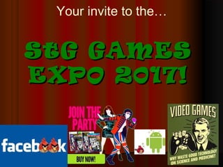 Your invite to the…
StG GAMESStG GAMES
EXPO 2017!EXPO 2017!
 