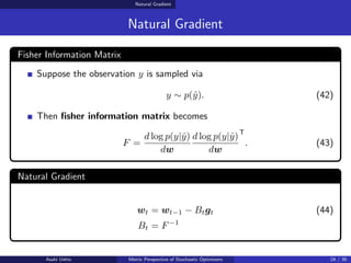 Natural Gradient
Natural Gradient
Fisher Information Matrix
Suppose the observation y is sampled via
y ∼ p(ŷ). (42)
Then ...