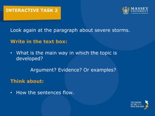 INTERACTIVE TASK 2
Look again at the paragraph about severe storms.
Write in the text box:
• What is the main way in which the topic is
developed?
Argument? Evidence? Or examples?
Think about:
• How the sentences flow.
 