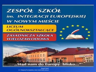 Zespół Szkół
im. Integracji Europejskiej, www.nowemiasto.edu.pl
 